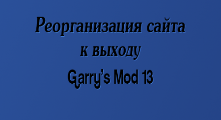 Реорганизация сайта к выходу Garry's Mod 13